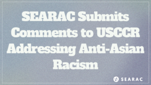 SEARAC Submits Comments to USCCR Addressing Anti-Asian Racism